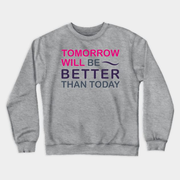 Tomorrow will be better than today Crewneck Sweatshirt by Jkinkwell